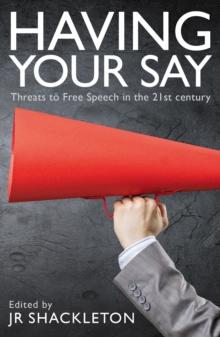 Having Your Say: Threats to Free Speech in the 21st Century : Threats to Free Speech in the 21st Century