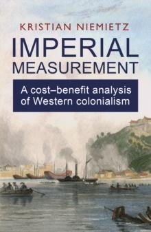 Imperial Measurement: A Cost-Benefit Analysis of Western Colonialism : A Cost-Benefit Analysis of Western Colonialism