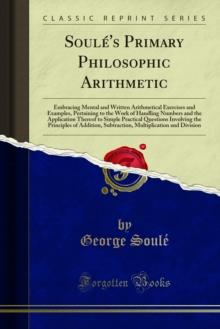 Soule's Primary Philosophic Arithmetic : Embracing Mental and Written Arithmetical Exercises and as a Supplement to Soule's Philosophic, Commercial and Exchange Calculator and as an Introductory Work