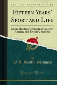 Fifteen Years' Sport and Life : In the Hunting Grounds of Western America and British Columbia