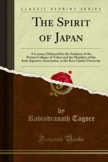 The Spirit of Japan : A Lecture; Delivered for the Students of the Private Colleges of Tokyo and the Members of the Indo-Japanese Association, at the Keio Gijuku University