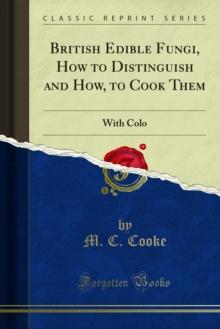 British Edible Fungi, How to Distinguish and How, to Cook Them : With Colo