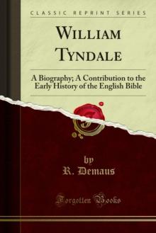 William Tyndale : A Biography; A Contribution to the Early History of the English Bible