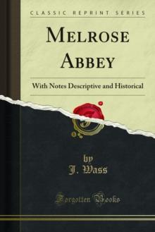 Melrose Abbey : With Notes Descriptive and Historical