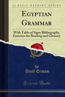 Egyptian Grammar : With Table of Signs Bibliography, Exercises for Reading and Glossary