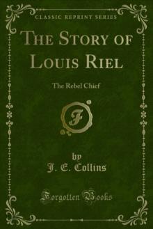 The Story of Louis Riel : The Rebel Chief