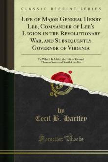 Life of Major General Henry Lee, Commander of Lee's Legion in the Revolutionary War, and Subsequently Governor of Virginia : To Which Is Added the Life of General Thomas Sumter of South Carolina