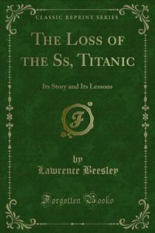 The Loss of the Ss, Titanic : Its Story and Its Lessons