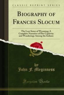 Biography of Frances Slocum : The Lost Sister of Wyoming; A Complete Narrative of Her Captivity and Wanderings Among the Indians