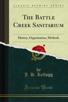 The Battle Creek Sanitarium : History, Organization, Methods