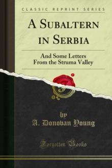 A Subaltern in Serbia : And Some Letters From the Struma Valley