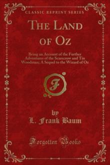 The Land of Oz : Being an Account of the Further Adventures of the Scarecrow and Tin Woodman; A Sequel to the Wizard of Oz