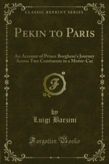 Pekin to Paris : An Account of Prince Borghese's Journey Across Two Continents in a Motor-Car