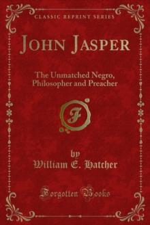 John Jasper : The Unmatched Negro, Philosopher and Preacher