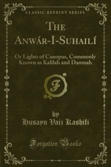 The Anwar-I-Suhaili : Or Lights of Canopus, Commonly Known as Kalilah and Damnah