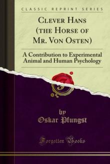 Clever Hans (the Horse of Mr. Von Osten) : A Contribution to Experimental Animal and Human Psychology