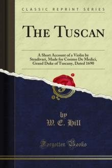 The Tuscan : A Short Account of a Violin by Stradivari, Made for Cosimo De Medici, Grand Duke of Tuscany, Dated 1690