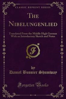 The Nibelungenlied : Translated From the Middle High German With an Introductory Sketch and Notes