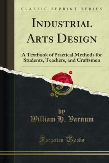 Industrial Arts Design : A Textbook of Practical Methods for Students, Teachers, and Craftsmen