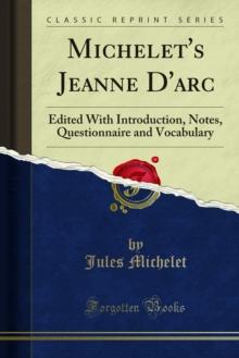 Michelet's Jeanne D'arc : Edited With Introduction, Notes, Questionnaire and Vocabulary