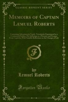 Memoirs of Captain Lemuel Roberts : Containing Adventures in Youth, Vicissitudes Experienced as a Continental Soldier, His Sufferings as a Prisoner, and Escapes From Captivity, With Suitable Reflectio