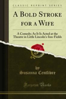 A Bold Stroke for a Wife : A Comedy; As It Is Acted at the Theatre in Little Lincoln's-Inn-Fields