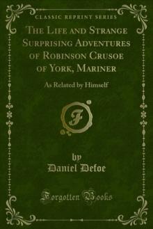 The Life and Strange Surprising Adventures of Robinson Crusoe of York, Mariner : As Related by Himself