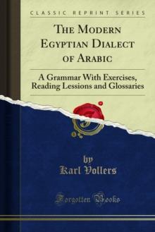 The Modern Egyptian Dialect of Arabic : A Grammar; With Exercises, Reading Lessons and Glossaries