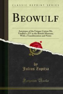 Beowulf : Autotypes of the Unique Cotton Ms. Vitellius a XV in the British Museum; With a Transliteration and Notes