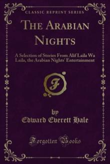 The Arabian Nights : A Selection of Stories From Alif Laila Wa Laila, the Arabian Nights' Entertainment