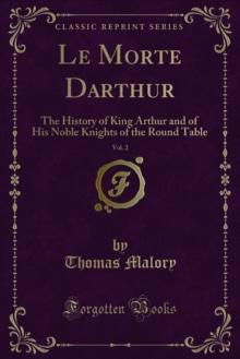 Le Morte Darthur : The History of King Arthur and of His Noble Knights of the Round Table