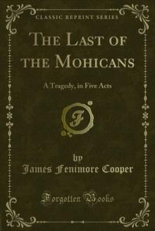 The Last of the Mohicans : A Tragedy, in Five Acts