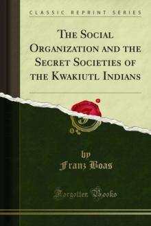 The Social Organization and the Secret Societies of the Kwakiutl Indians