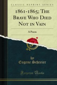 1861-1865; The Brave Who Died Not in Vain : A Poem