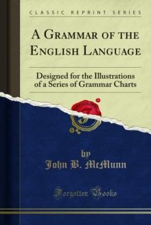 A Grammar of the English Language : Designed for the Illustrations of a Series of Grammar Charts