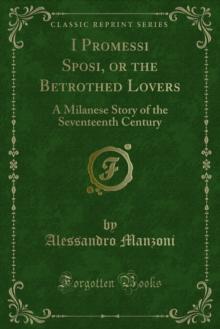 I Promessi Sposi, or the Betrothed Lovers : A Milanese Story of the Seventeenth Century