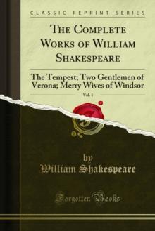 The Complete Works of William Shakespeare : The Tempest; Two Gentlemen of Verona; Merry Wives of Windsor