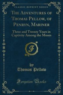 The Adventures of Thomas Pellow, of Penryn, Mariner : Three and Twenty Years in Captivity Among the Moors