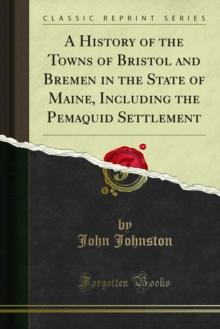 A History of the Towns of Bristol and Bremen in the State of Maine, Including the Pemaquid Settlement