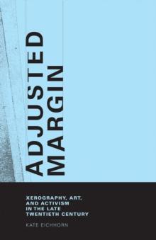 Adjusted Margin : Xerography, Art, and Activism in the Late Twentieth Century