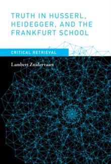 Truth in Husserl, Heidegger, and the Frankfurt School : Critical Retrieval