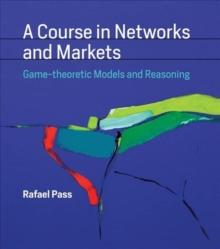 A Course in Networks and Markets : Game-theoretic Models and Reasoning