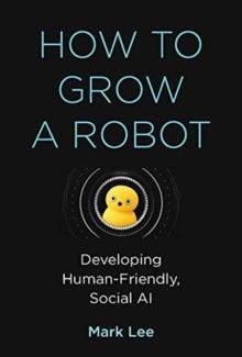 How to Grow a Robot : Developing Human-Friendly, Social AI