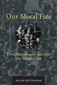 Our Moral Fate : Evolution and the Escape from Tribalism