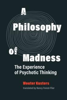 A Philosophy of Madness : The Experience of Psychotic Thinking