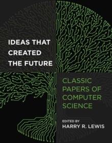 Ideas That Created the Future : Classic Papers of Computer Science