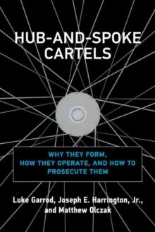 Hub-and-Spoke Cartels : Why They Form, How They Operate, and How to Prosecute Them