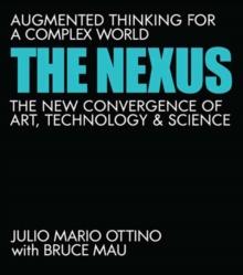 The Nexus : Augmented Thinking for a Complex World--The New Convergence of Art, Technology, and Science