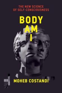 Body Am I : The New Science of Self-Consciousness