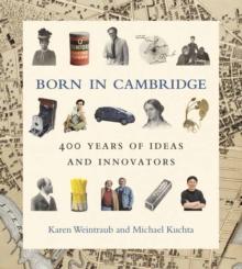 Born in Cambridge : 400 Years of Ideas and Innovators